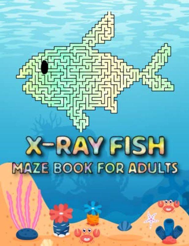 X-ray Fish Maze Book For Adults: Fun And Challenging Stress Relief X-ray Fish Mazes For Adults Hours Of Relaxing