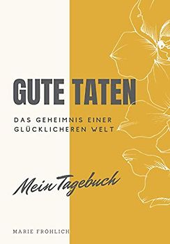 Gute Taten. Das Geheimnis einer glücklicheren Welt.: Mein Tagebuch