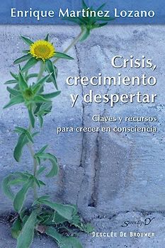 Crisis, crecimiento y despertar : claves y recursos para crecer en consciencia