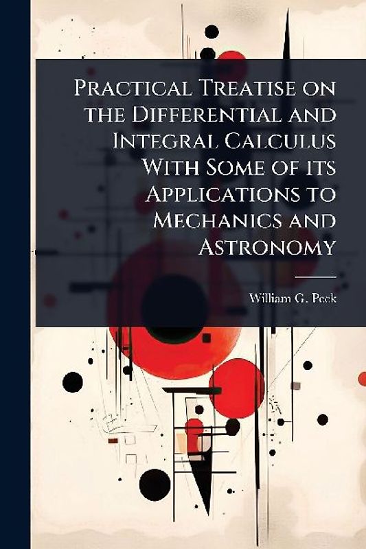 Practical Treatise on the Differential and Integral Calculus With Some of its Applications to Mechanics and Astronomy