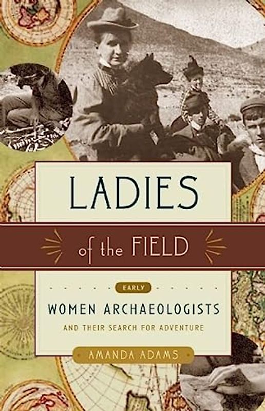 Ladies of the Field: Early Women Archaeologists and Their Search for Adventure