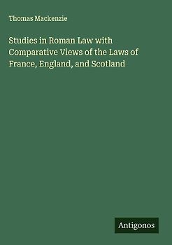 Studies in Roman Law with Comparative Views of the Laws of France, England, and Scotland