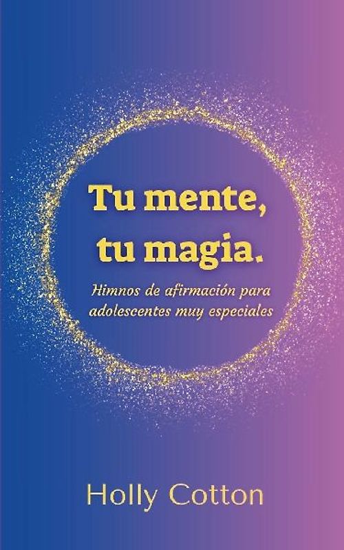 Tu mente, Tu magia. Himnos de afirmación para adolescentes muy especiales