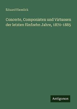 Concerte, Componisten und Virtuosen der letzten fünfzehn Jahre, 1870-1885