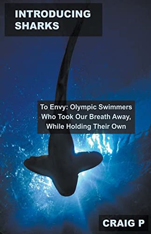 Introducing Sharks to Envy: Olympic Swimmers Who Took Our Breath Away, While Holding Their Own (Olympic Swimming Quiz Trivia, Band 4)