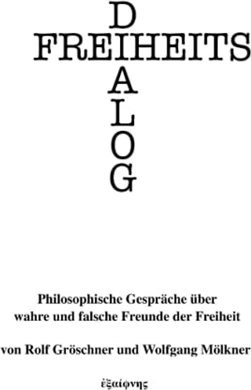 Freiheitsdialog: Philosophische Gespräche über wahre und falsche Freunde der Freiheit