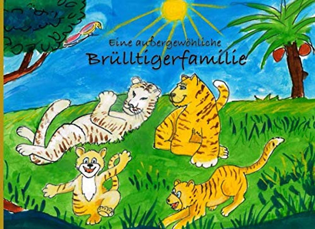 Eine aussergewöhnliche Brülltigerfamilie: Ein Kinderbuch über das Besondere