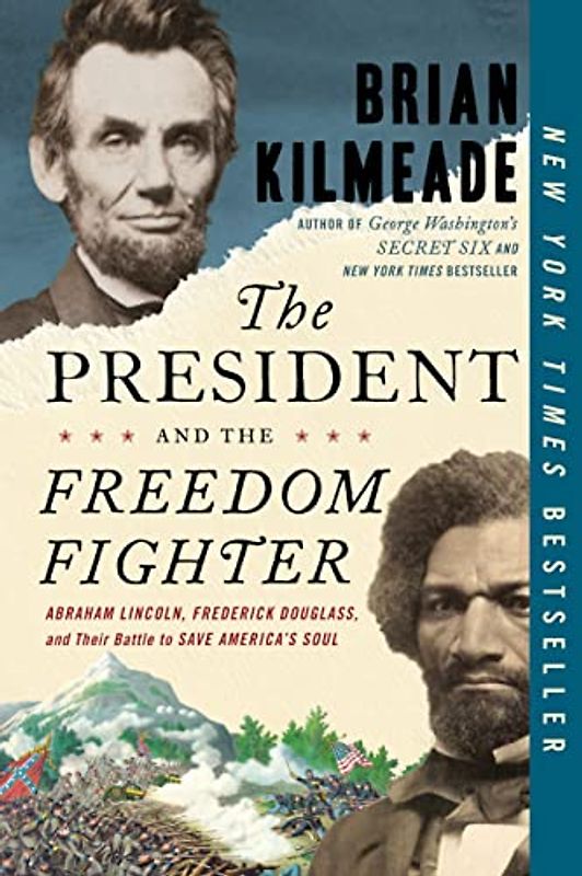 The President and the Freedom Fighter: Abraham Lincoln, Frederick Douglass, and Their Battle to Save America's Soul