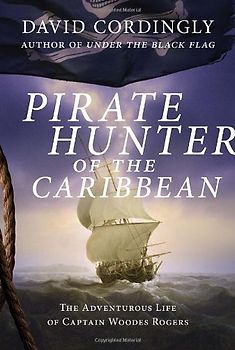 Pirate Hunter of the Caribbean: The Adventurous Life of Captain Woodes Rogers