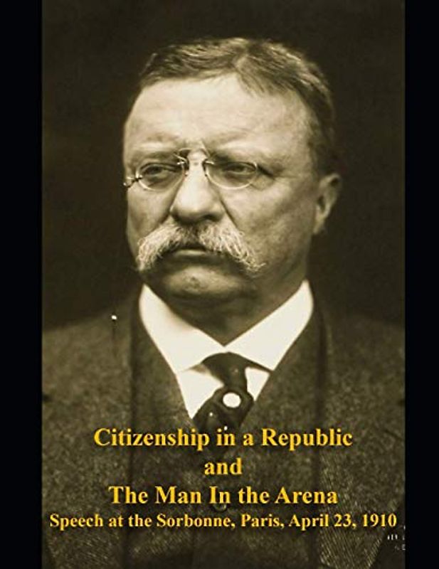 Citizenship in a Republic and The Man in the Arena: Speech at the Sorbonne, Paris, April 23, 1910