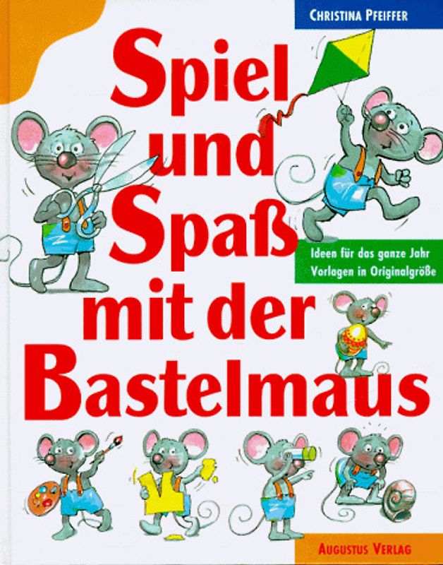 Spiel und Spaß mit der Bastelmaus. Ideen für das ganze Jahr. Vorlagen in Originalgröße