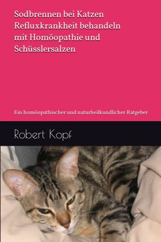 Sodbrennen bei Katzen - Refluxkrankheit behandeln mit Homöopathie und Schüsslersalzen: Ein homöopathischer und naturheilkundlicher Ratgeber