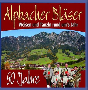 Alpbacher Bläser - 50 Jahre-Weisen und Tanzln Rund Um'S J
