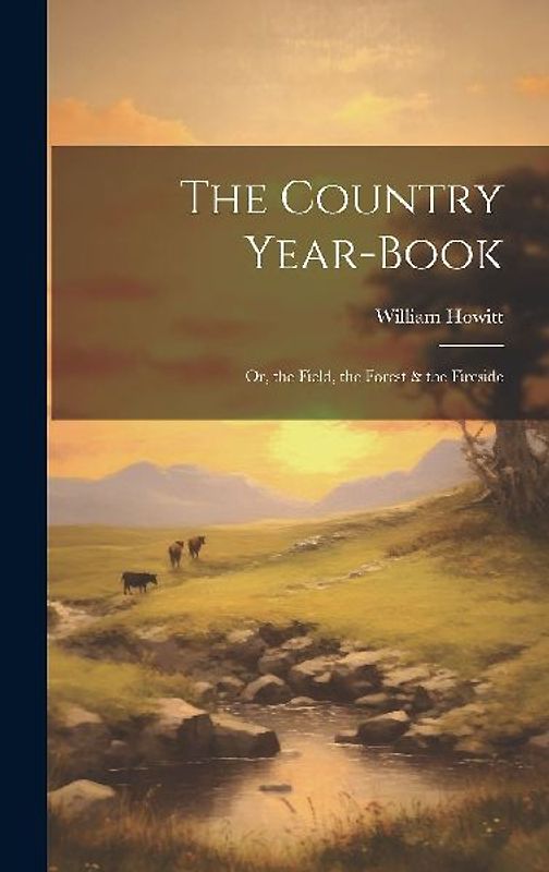 The Country Year-Book; Or, the Field, the Forest & the Fireside