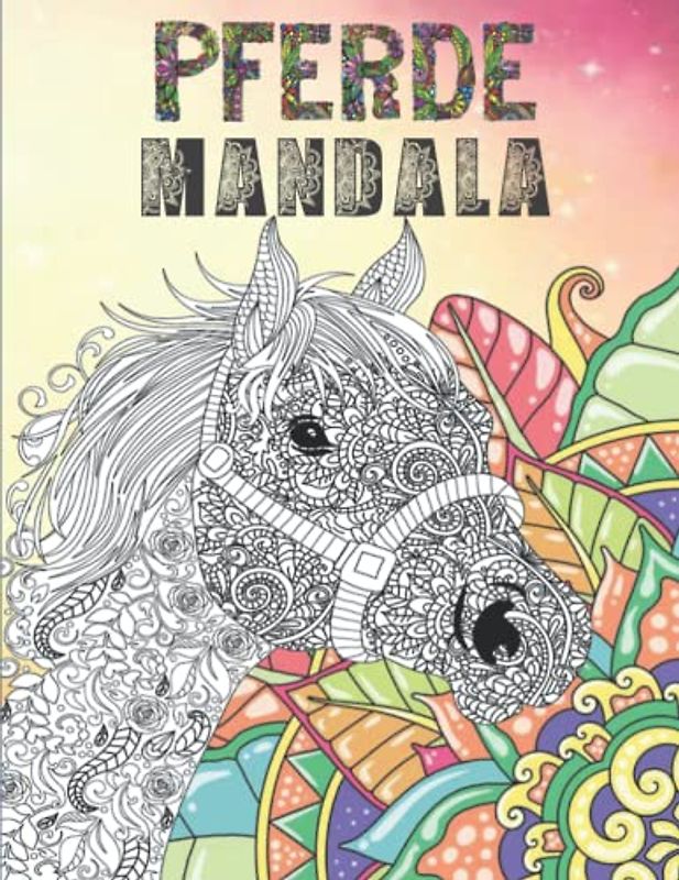 Pferde Mandala: Ein Malbuch mit 50 tolle und anspruchsvolle Pferde-Mandala motive zum Ausmalen. Ein perfektes Geschenk für Mädchen ab 10 Jahren. Stressbewältigung und Entspannung.