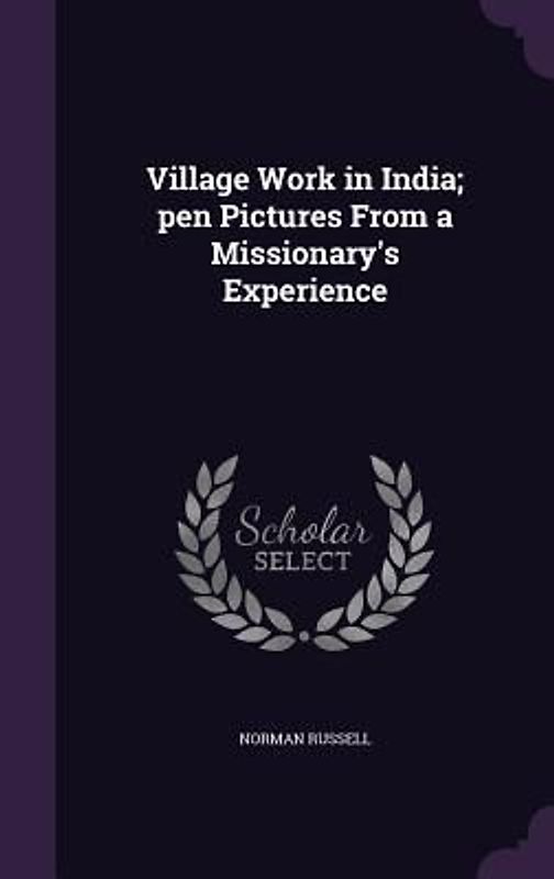 Village Work in India; pen Pictures From a Missionary's Experience