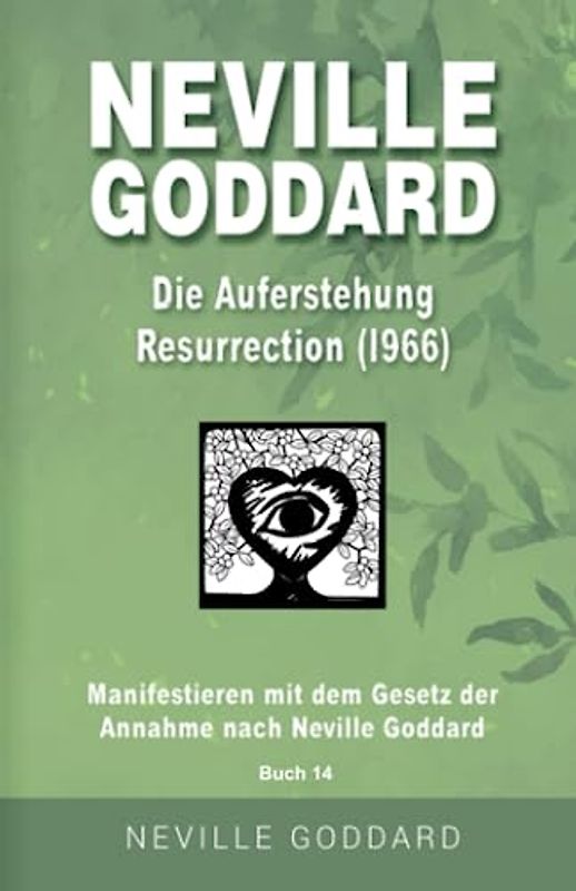 Neville Goddard - Die Auferstehung (Resurrection 1966): Manifestieren mit dem Gesetz der Annahme nach Neville Goddard - Buch 14 (Neville Goddard: Alle 14 original Bücher auf Deutsch, Band 14)