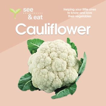 SEE & EAT Cauliflower: Helping your little ones to know and love their vegetables (SEE & EAT Vegetables)