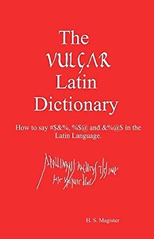 The Vulgar Latin Dictionary: How to say #$&%, %$@ and &%@$ in the Latin Language.