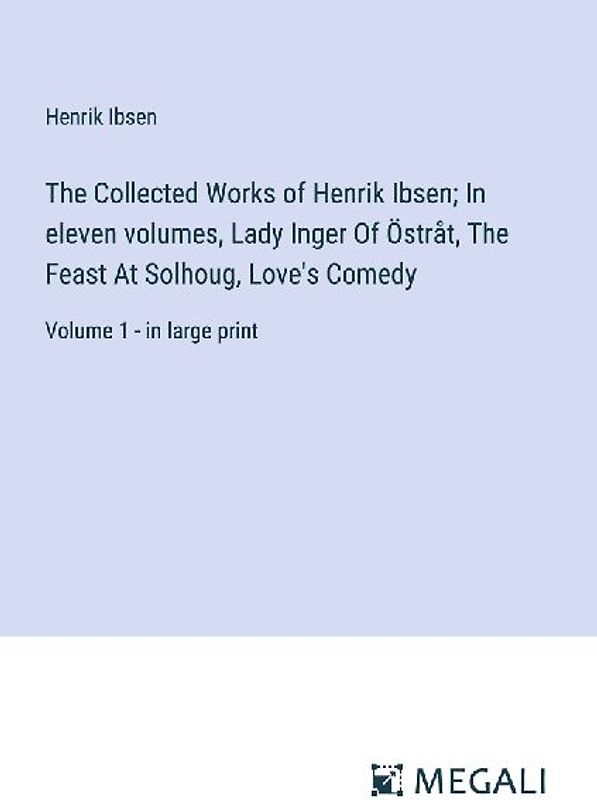 The Collected Works of Henrik Ibsen; In eleven volumes, Lady Inger Of Östråt, The Feast At Solhoug, Love's Comedy