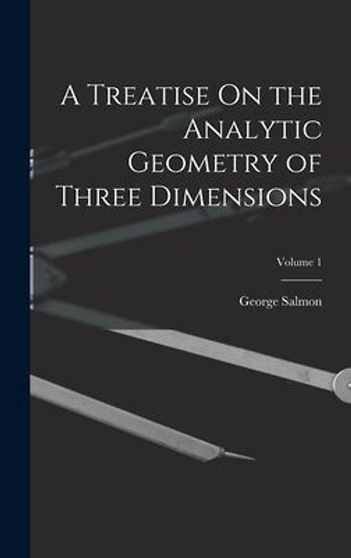 A Treatise On the Analytic Geometry of Three Dimensions; Volume 1