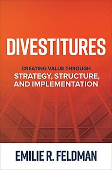 Divestitures: Creating Value Through Strategy, Structure, and Implementation