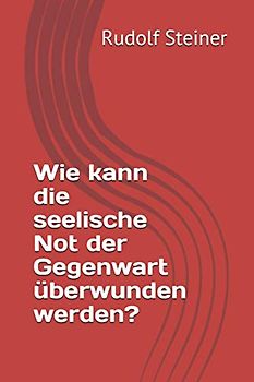 Wie kann die seelische Not der Gegenwart überwunden werden?