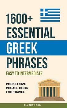 1600+ Essential Greek Phrases: Easy to Intermediate - Pocket Size Phrase Book for Travel