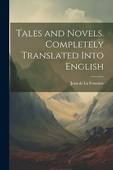 Tales and Novels. Completely Translated Into English