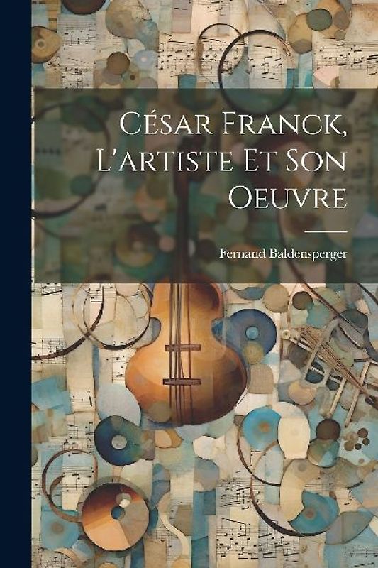 César Franck, l'artiste et son oeuvre