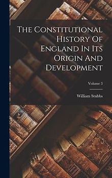 The Constitutional History Of England In Its Origin And Development; Volume 3