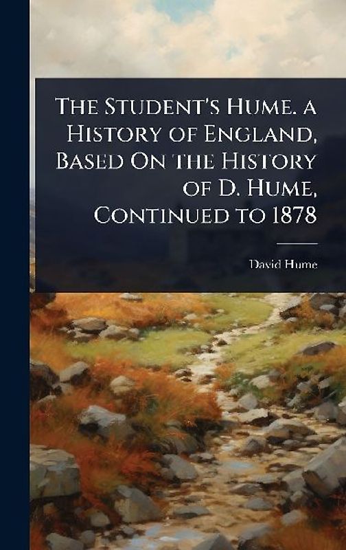 The Student's Hume. a History of England, Based On the History of D. Hume, Continued to 1878