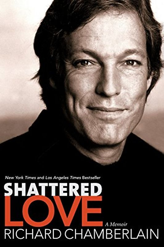 Shattered Love: A Memoir - Richard Chamberlain