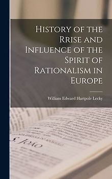 History of the Rrise and Influence of the Spirit of Rationalism in Europe
