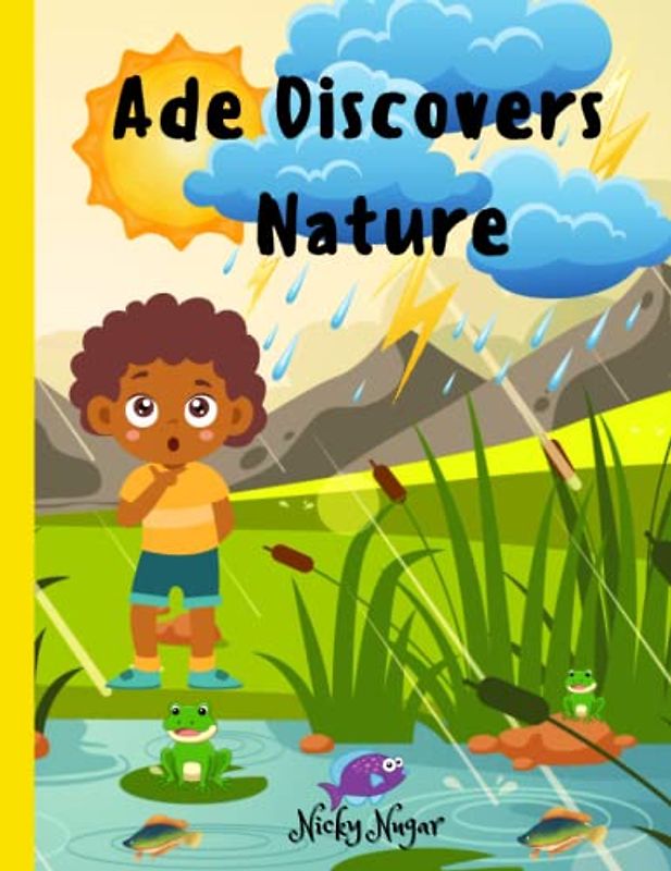 Ade Discovers Nature: Nature's Magic Unveiled: Discovery and Appreciation of the Natural World (Ade's Marvelous Discoveries)