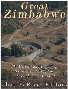 Great Zimbabwe: The History and Legacy of the Medieval Kingdom of Zimbabwe’s Capital
