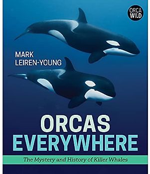 Orcas Everywhere: The Mystery and History of Killer Whales (Orca Wild)