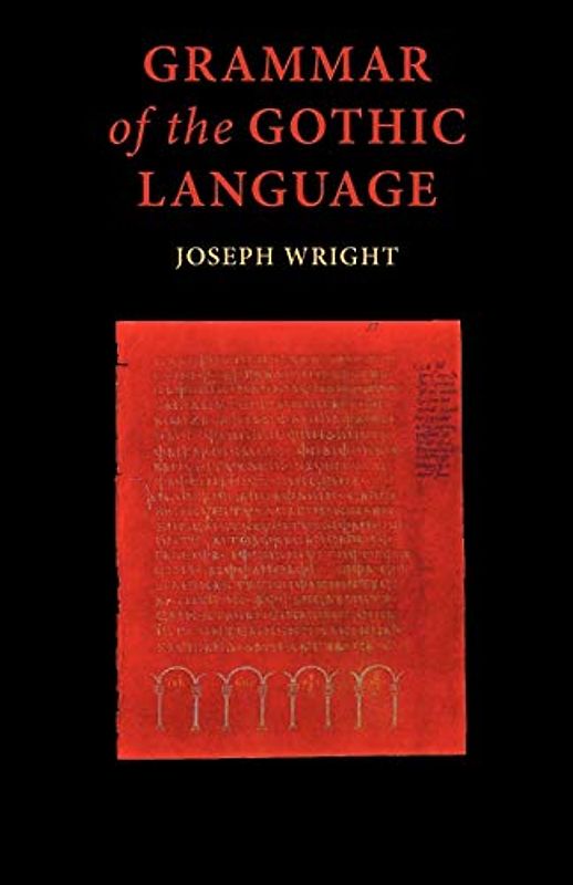 Grammar of the Gothic Language: and the Gospel of St Mark, Selections from the Other Gospels and the Second Epistle to Timothy with Notes and Glossary
