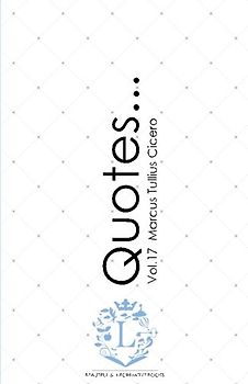 Marcus Tullius Cicero Quotes... Vol.17: Motivational & Inspirational Life Quotes by Marcus Tullius Cicero