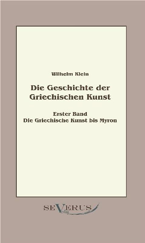 Geschichte der Griechischen Kunst - Erster Band: Die Griechische Kunst bis Myron