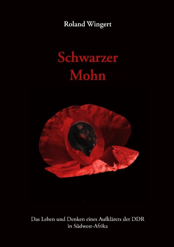 Schwarzer Mohn. Das Leben und Denken eines Aufklärers der DDR in Südwest-Afrika