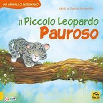Il piccolo leopardo pauroso. Gli animali ci insegnano