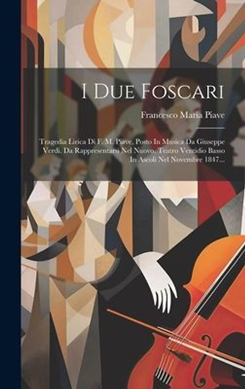 I Due Foscari: Tragedia Lirica Di F. M. Piave, Posto In Musica Da Giuseppe Verdi. Da Rappresentarsi Nel Nuovo. Teatro Ventidio Basso