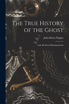The True History of the Ghost: and All About Metempsychosis