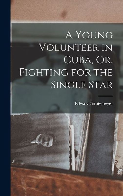 A Young Volunteer in Cuba, Or, Fighting for the Single Star