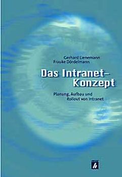 Das Intranet-Konzept. Planung, Aufbau und Rollout von Intranets