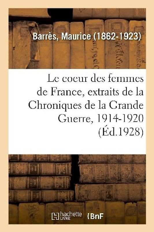 Le Coeur Des Femmes de France, Extraits de la Chroniques de la Grande Guerre, 1914-1920