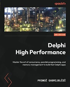 Delphi High Performance: Master the art of concurrency, parallel programming, and memory management to build fast Delphi apps, 2nd Edition