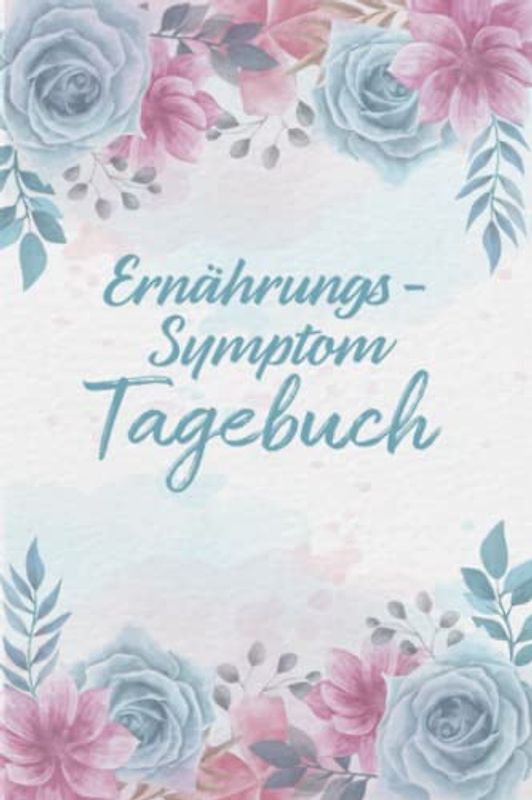 Ernährungs- Symptom Tagebuch: zum Ausfüllen und Zuordnen von Beschwerden bei ... Crohn,Colitis ulcerosa,Leaky Gu