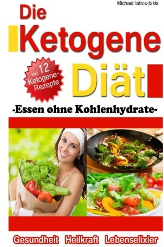 Die Ketogene Diät: Essen ohne Kohlenhydrate -Gewichtsreduktion (Abnehmen), Krebstherapie, Epilepsie, Alzheimerprävention- [WISSEN KOMPAKT / Low Carb] - Iatroudakis, Michael
